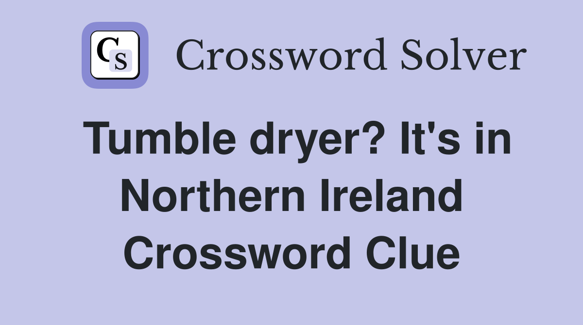 Tumble dryer? It's in Northern Ireland Crossword Clue Answers